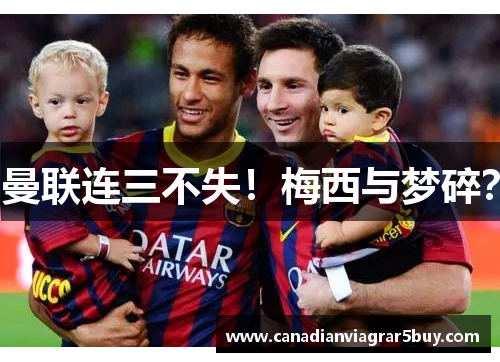 曼联连三不失！梅西与梦碎？